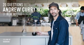 20 QUESTIONS WITH ANDREW CURRY OF BLUE BOTTLE